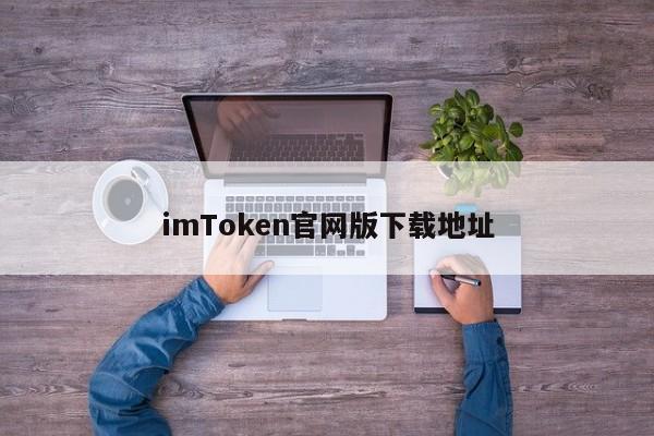 imtoken国内版_imtoken下载地址·(中国)官方网站_imtoken下载地址·(中国)官方网站